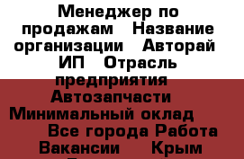 Менеджер по продажам › Название организации ­ Авторай, ИП › Отрасль предприятия ­ Автозапчасти › Минимальный оклад ­ 18 000 - Все города Работа » Вакансии   . Крым,Бахчисарай